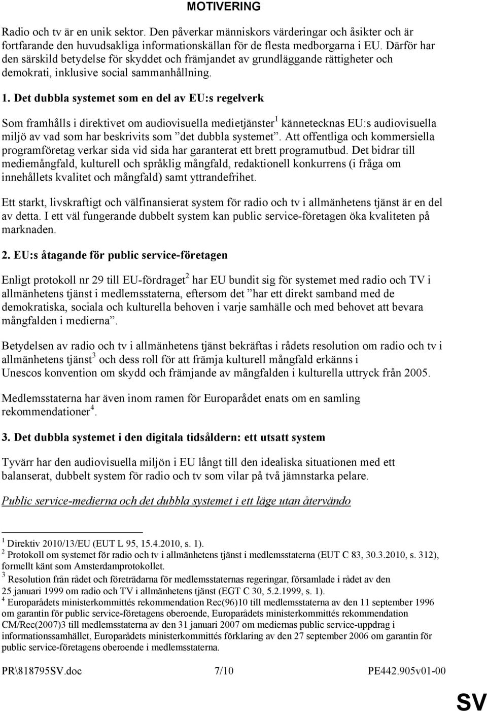 Det dubbla systemet som en del av EU:s regelverk Som framhålls i direktivet om audiovisuella medietjänster 1 kännetecknas EU:s audiovisuella miljö av vad som har beskrivits som det dubbla systemet.