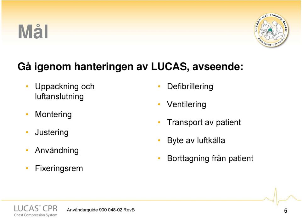 Defibrillering Ventilering Transport av patient Byte av