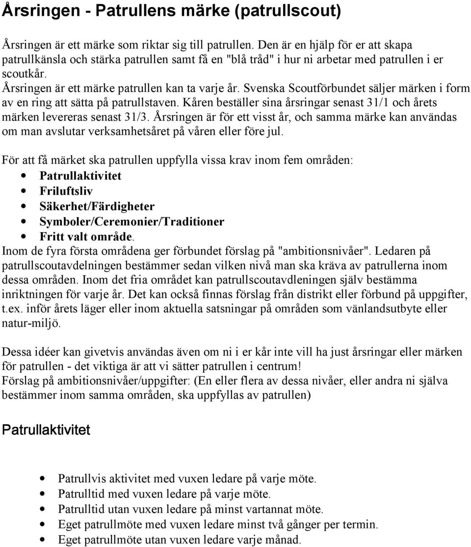 venska coutförbundet säljer märken i form av en ring att sätta på patrullstaven. Kåren beställer sina årsringar senast 31/1 och årets märken levereras senast 31/3.