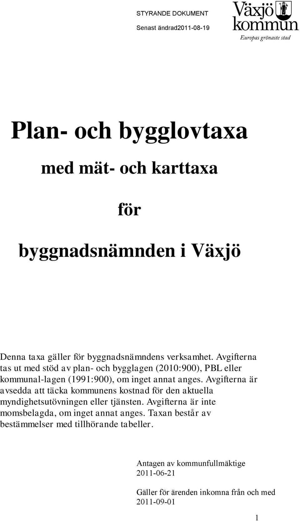 Avgifterna är avsedda att täcka kommunens kostnad för den aktuella myndighetsutövningen eller tjänsten.