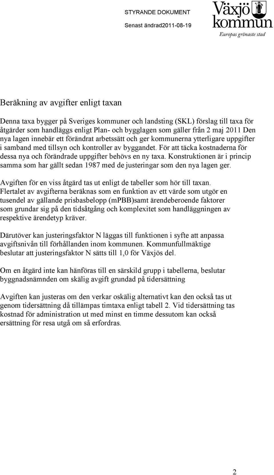 För att täcka kostnaderna för dessa nya och förändrade uppgifter behövs en ny taxa. Konstruktionen är i princip samma som har gällt sedan 1987 med de justeringar som den nya lagen ger.