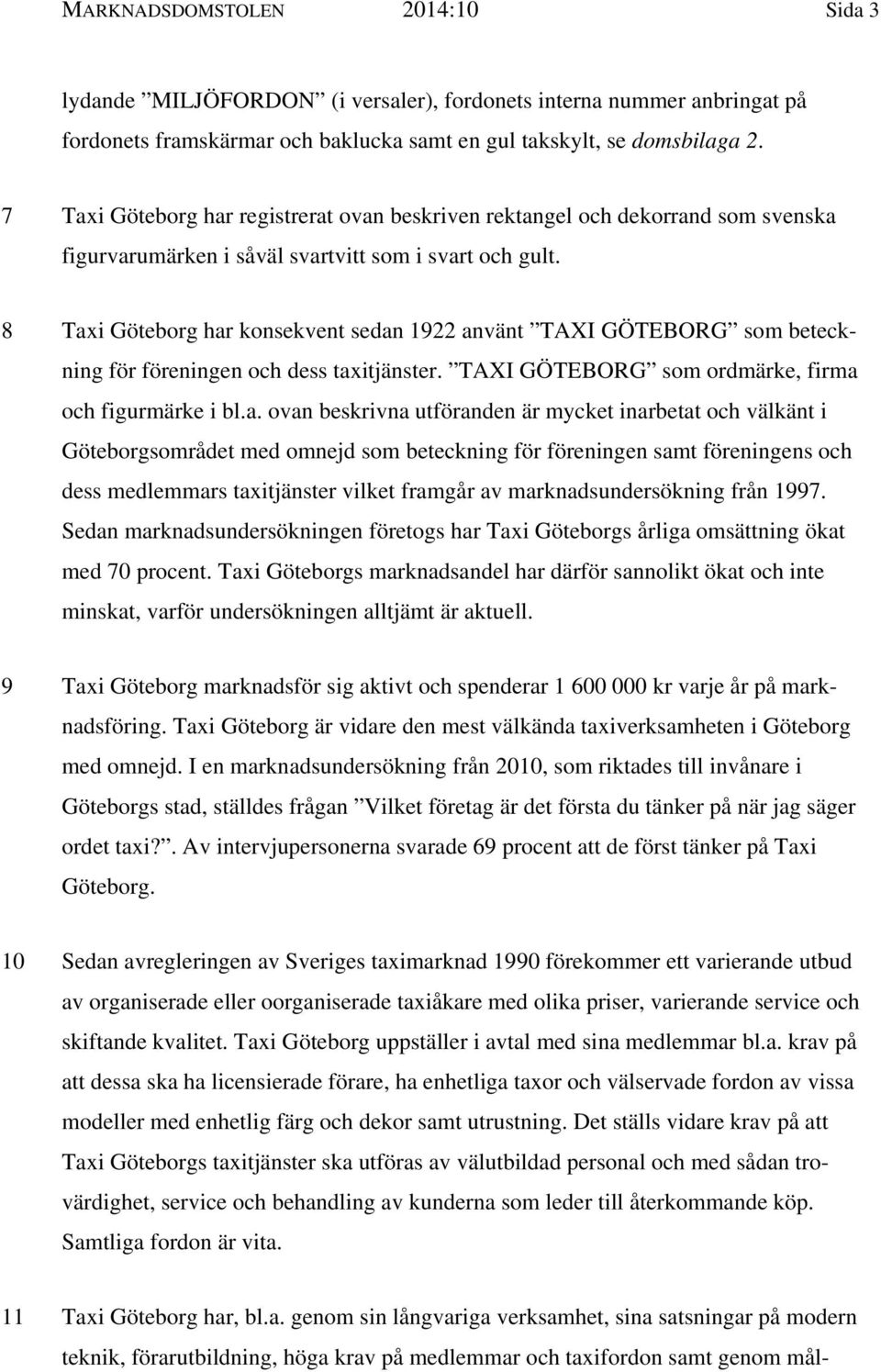 8 Taxi Göteborg har konsekvent sedan 1922 använt TAXI GÖTEBORG som beteckning för föreningen och dess taxitjänster. TAXI GÖTEBORG som ordmärke, firma och figurmärke i bl.a. ovan beskrivna utföranden