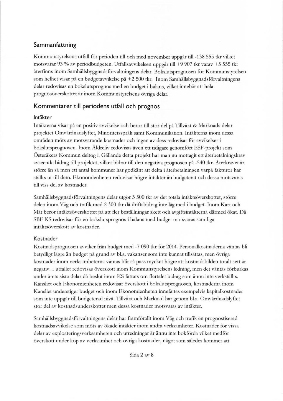 Inom Samhällsbyggnads förvaltningens delar redovisas en bokslutsprognos med en budget i balans, vilket innebär att hela prognosöverskottet är inom Kommunstyrelsens övriga delar.