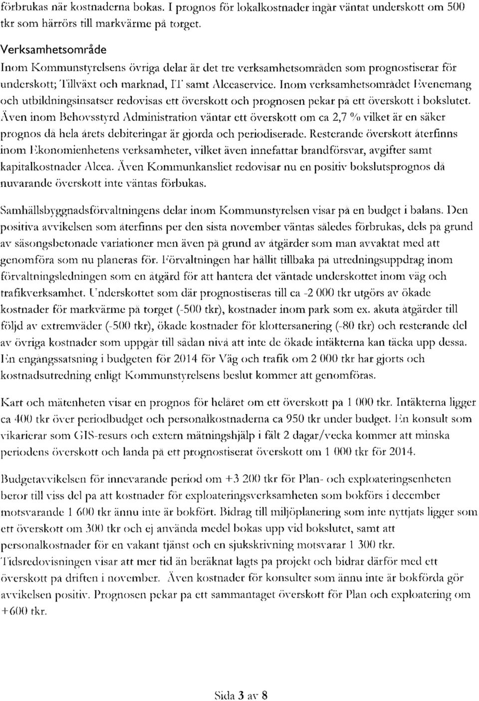 Inom verksamhetsområdet Evenemang och utbildningsinsatser redovisas ett överskott och prognosen pekar på ett överskott i bokslutet.