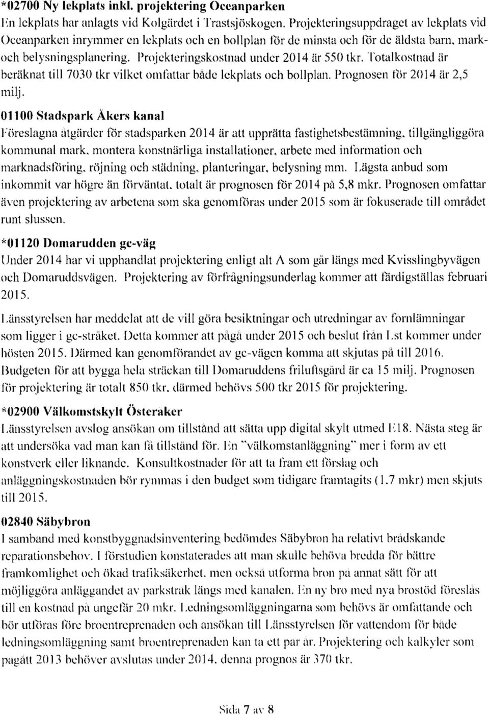 Totalkostnad är beräknat till 73 tkr vilket omfattar både lekplats och bollplan. Prognosen för 214 är 2,5 milj.