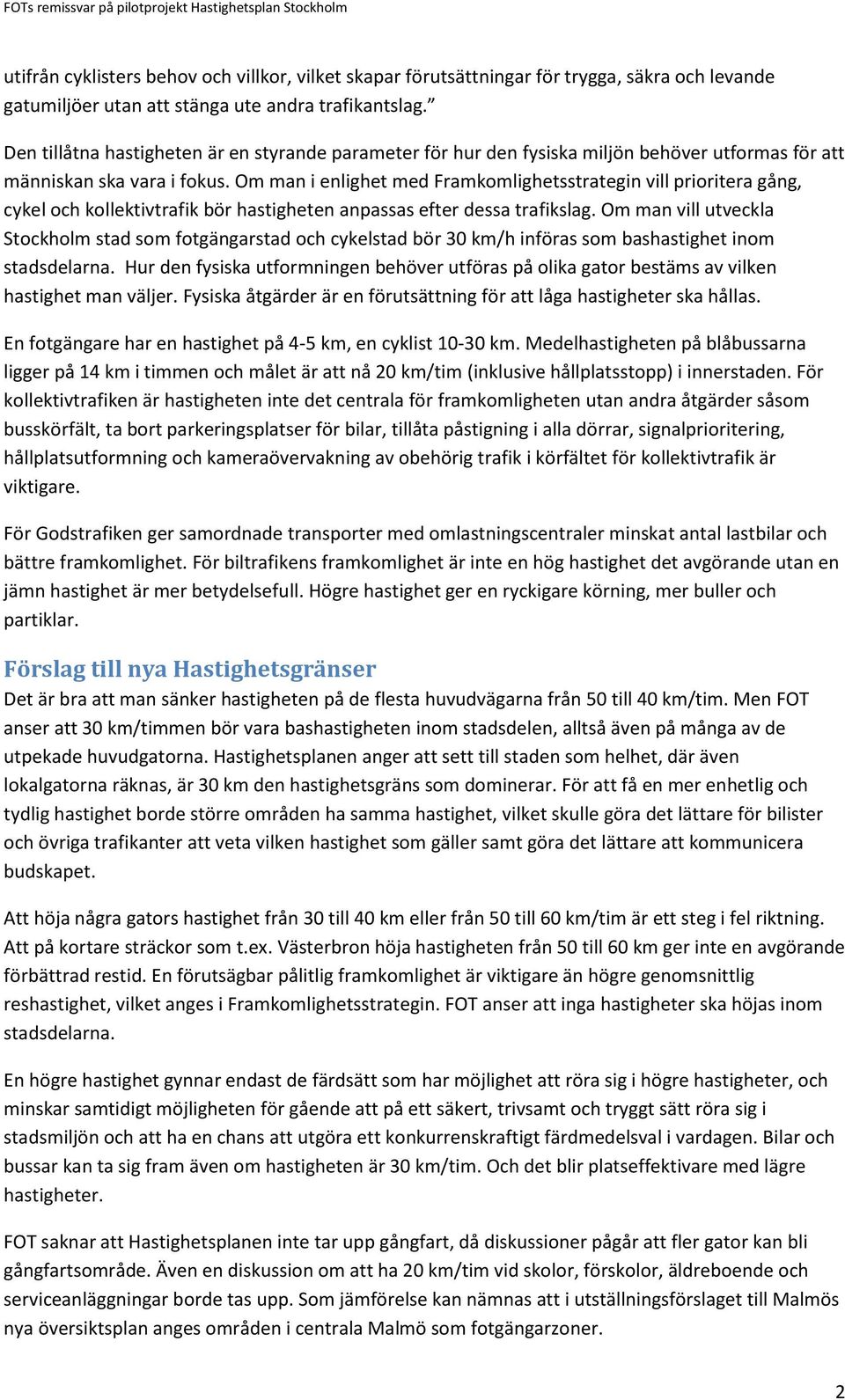 Om man i enlighet med Framkomlighetsstrategin vill prioritera gång, cykel och kollektivtrafik bör hastigheten anpassas efter dessa trafikslag.