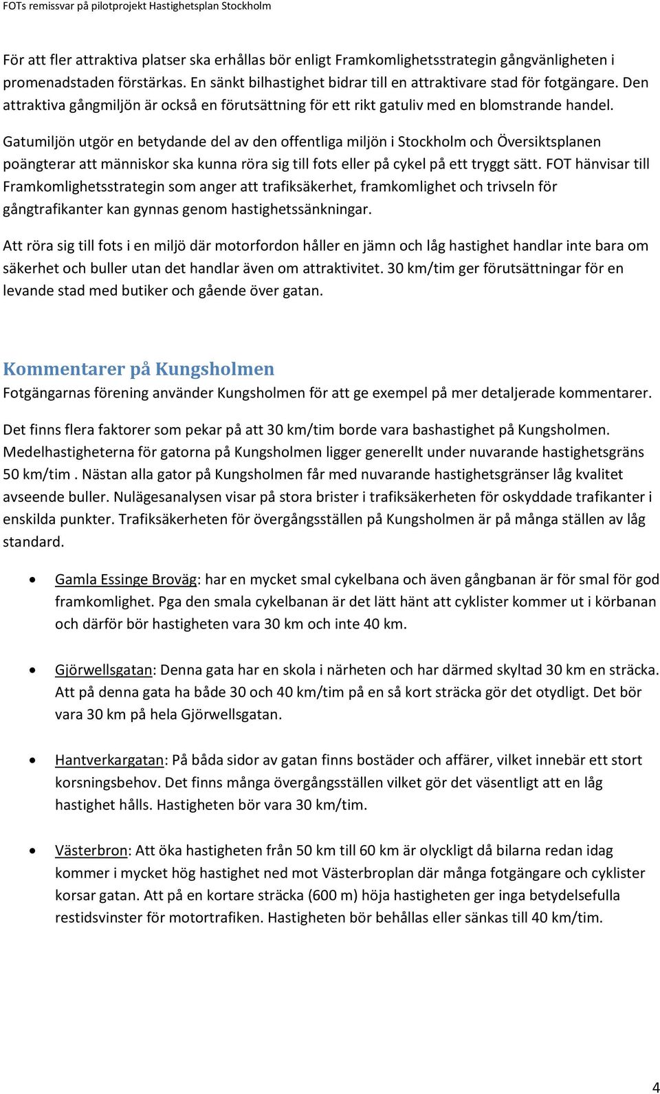 Gatumiljön utgör en betydande del av den offentliga miljön i Stockholm och Översiktsplanen poängterar att människor ska kunna röra sig till fots eller på cykel på ett tryggt sätt.