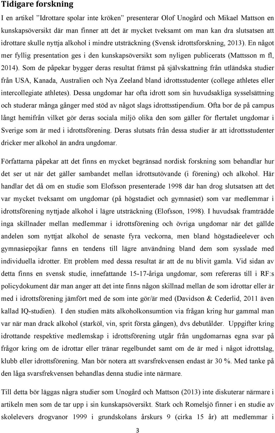 Som de påpekar bygger deras resultat främst på självskattning från utländska studier från USA, Kanada, Australien och Nya Zeeland bland idrottsstudenter (college athletes eller intercollegiate
