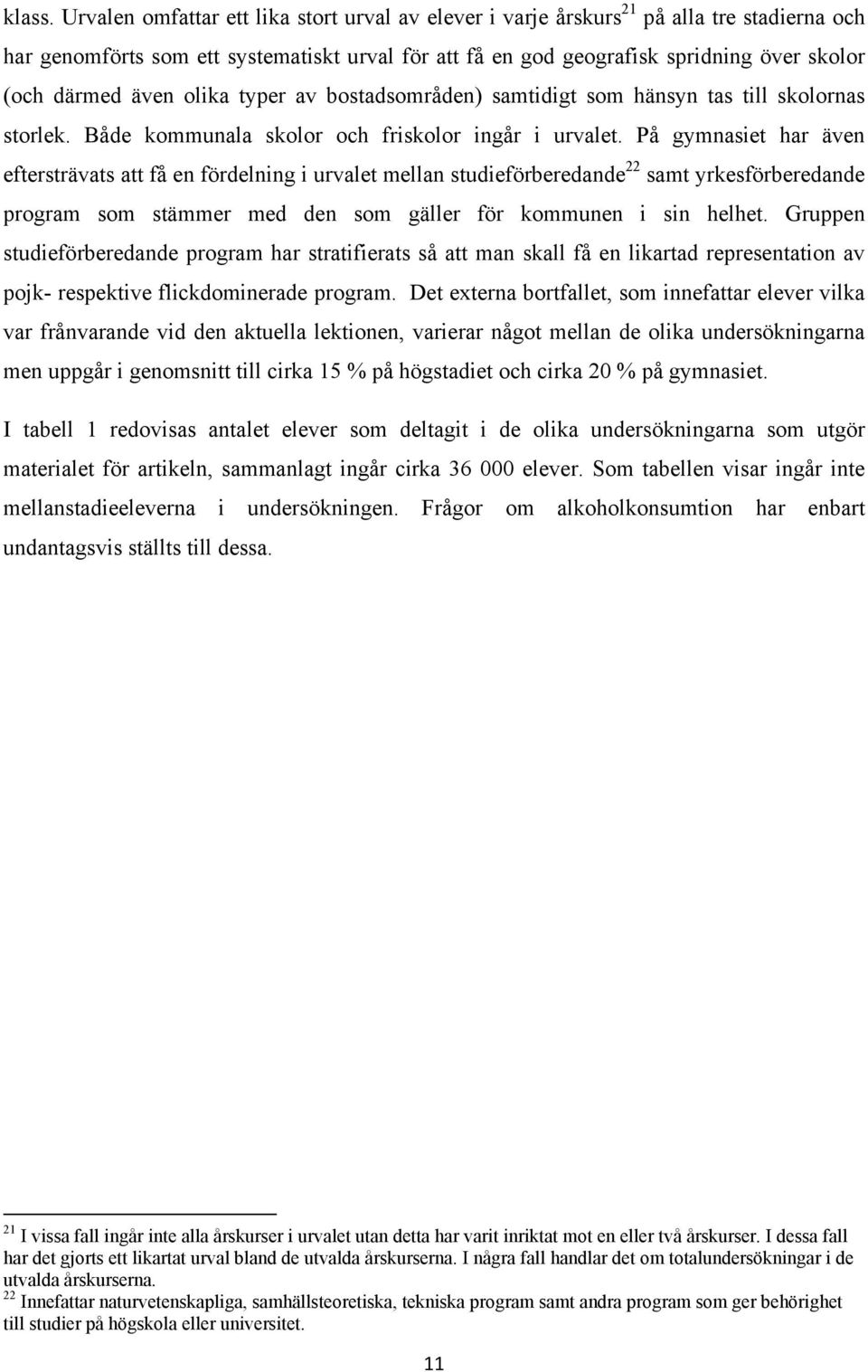 även olika typer av bostadsområden) samtidigt som hänsyn tas till skolornas storlek. Både kommunala skolor och friskolor ingår i urvalet.