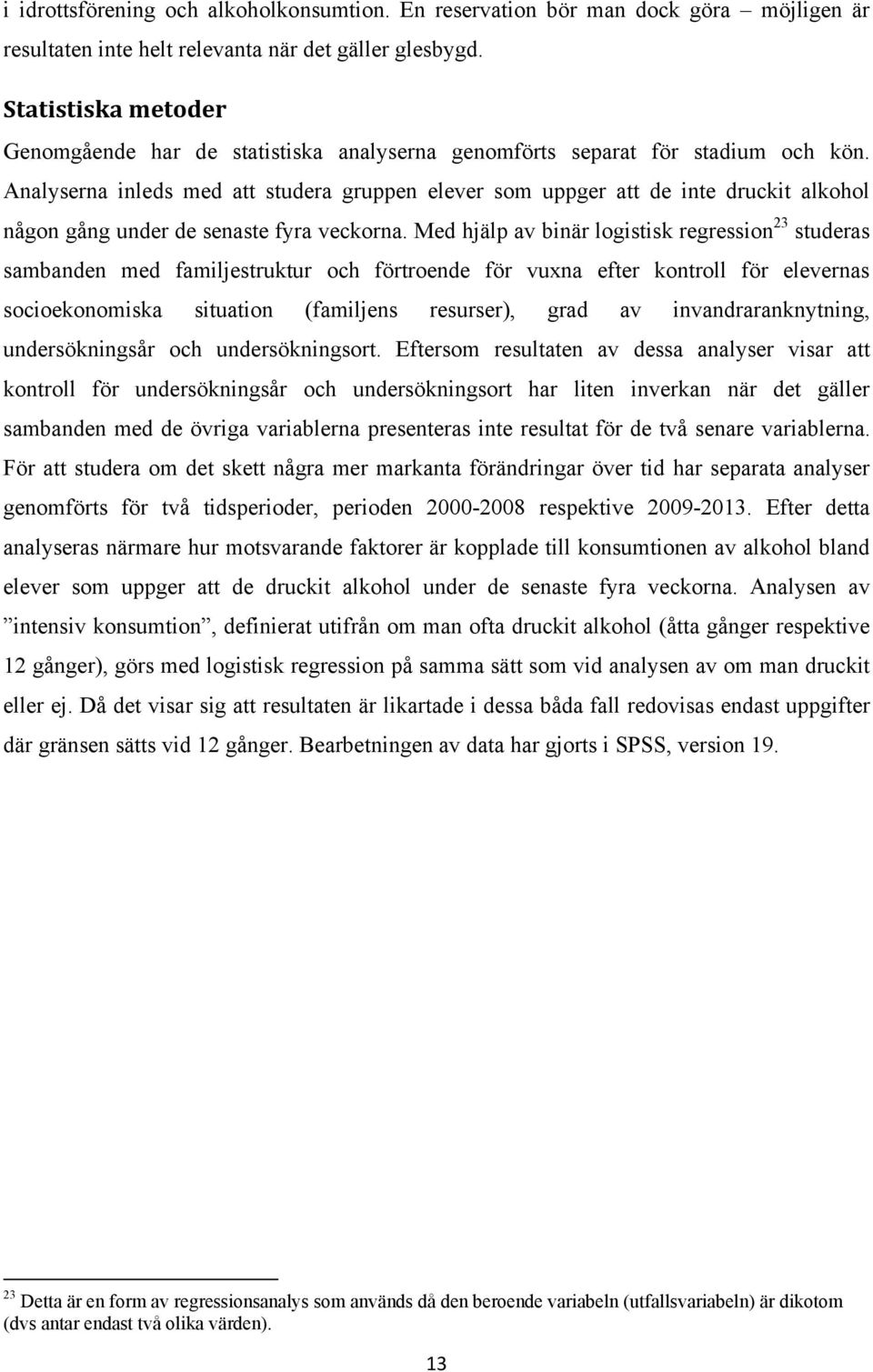 Analyserna inleds med att studera gruppen elever som uppger att de inte druckit alkohol någon gång under de senaste fyra veckorna.