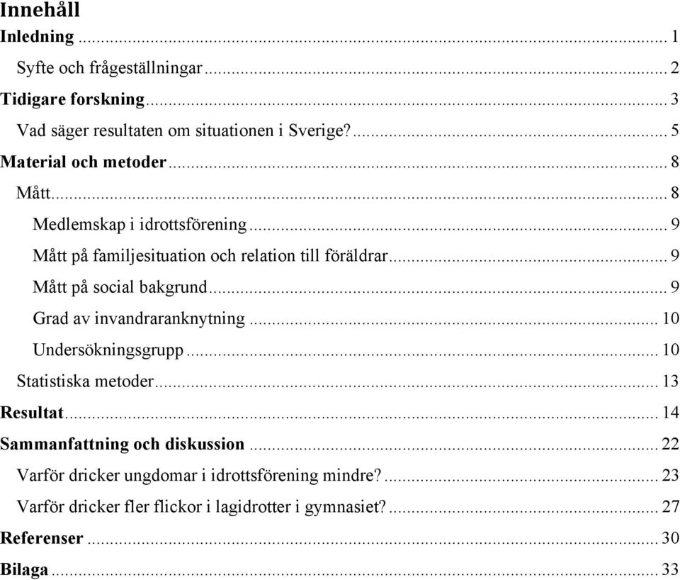 .. 9 Mått på social bakgrund... 9 Grad av invandraranknytning... 10 Undersökningsgrupp... 10 Statistiska metoder... 13 Resultat.