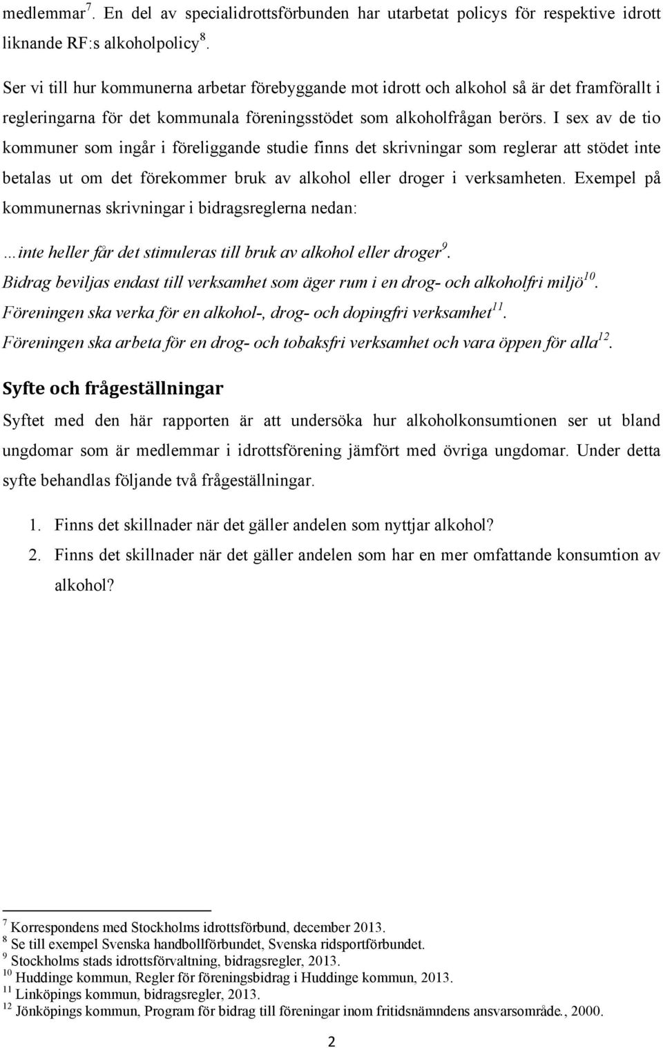 I sex av de tio kommuner som ingår i föreliggande studie finns det skrivningar som reglerar att stödet inte betalas ut om det förekommer bruk av alkohol eller droger i verksamheten.
