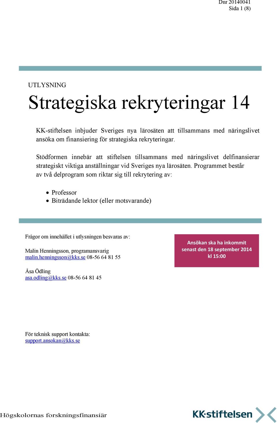 Programmet består av två delprogram som riktar sig till rekrytering av: Professor Biträdande lektor (eller motsvarande) Frågor om innehållet i utlysningen besvaras av: Malin