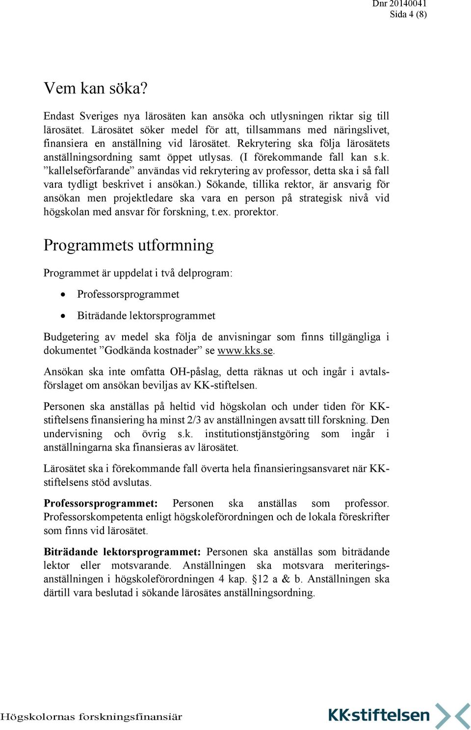 (I förekommande fall kan s.k. kallelseförfarande användas vid rekrytering av professor, detta ska i så fall vara tydligt beskrivet i ansökan.