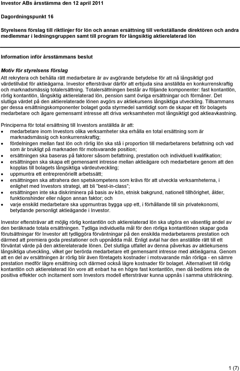 långsiktigt god värdetillväxt för aktieägarna. Investor eftersträvar därför att erbjuda sina anställda en konkurrenskraftig och marknadsmässig totalersättning.