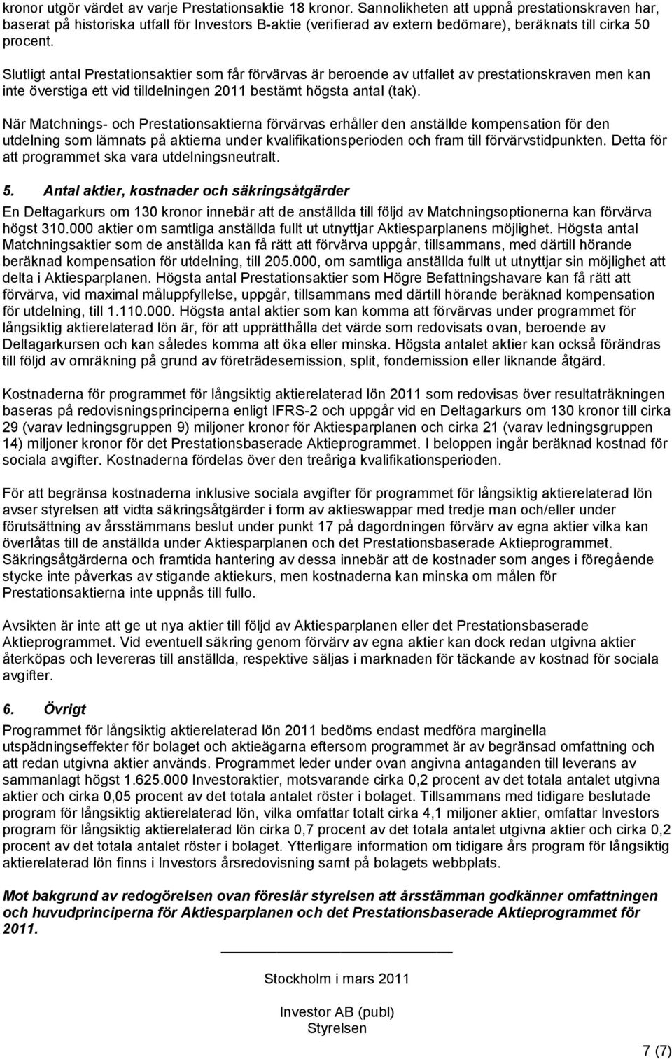 Slutligt antal Prestationsaktier som får förvärvas är beroende av utfallet av prestationskraven men kan inte överstiga ett vid tilldelningen 2011 bestämt högsta antal (tak).