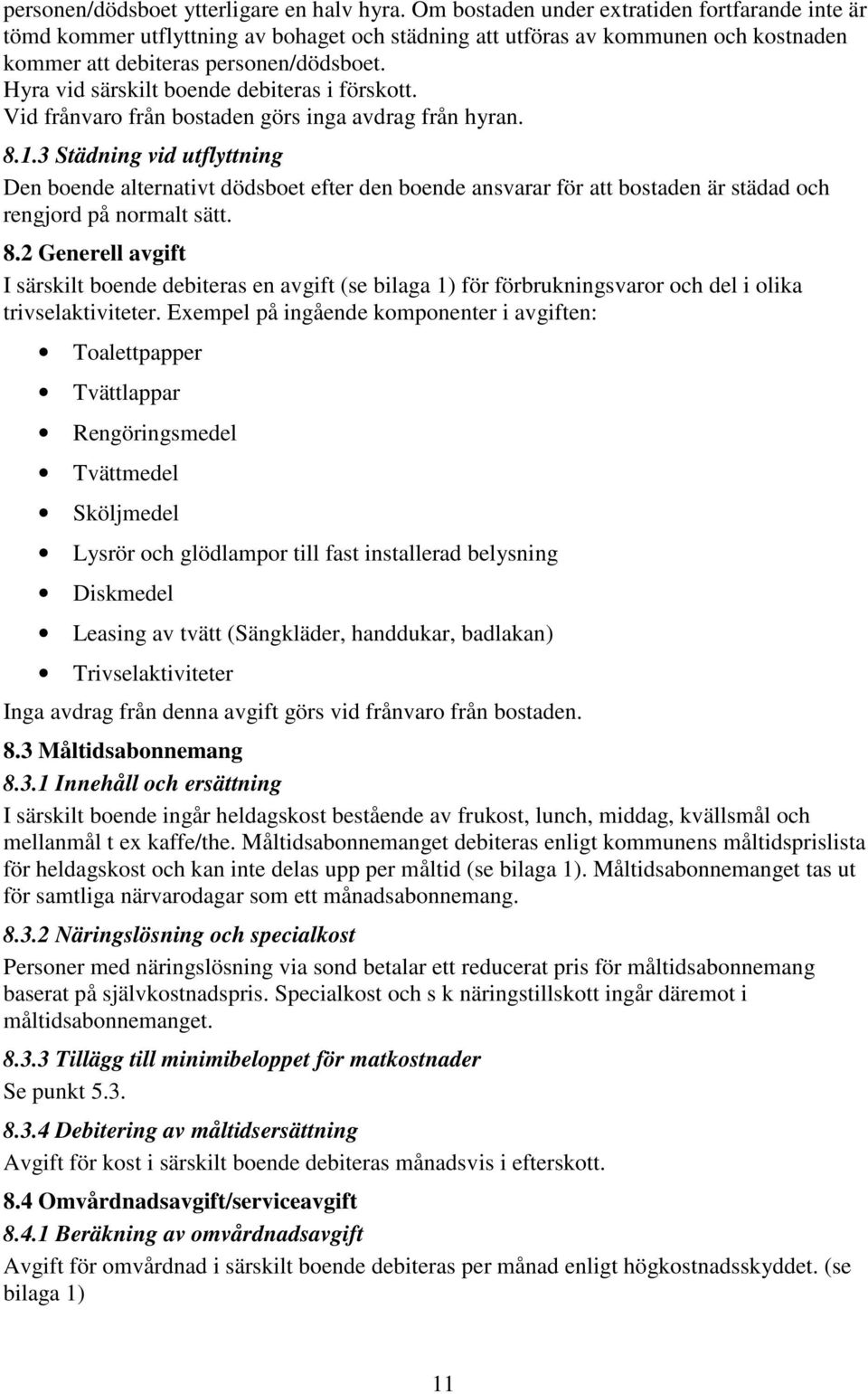 Hyra vid särskilt boende debiteras i förskott. Vid frånvaro från bostaden görs inga avdrag från hyran. 8.1.