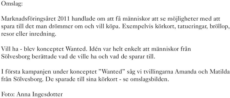 Idén var helt enkelt att människor från Sölvesborg berättade vad de ville ha och vad de sparar till.