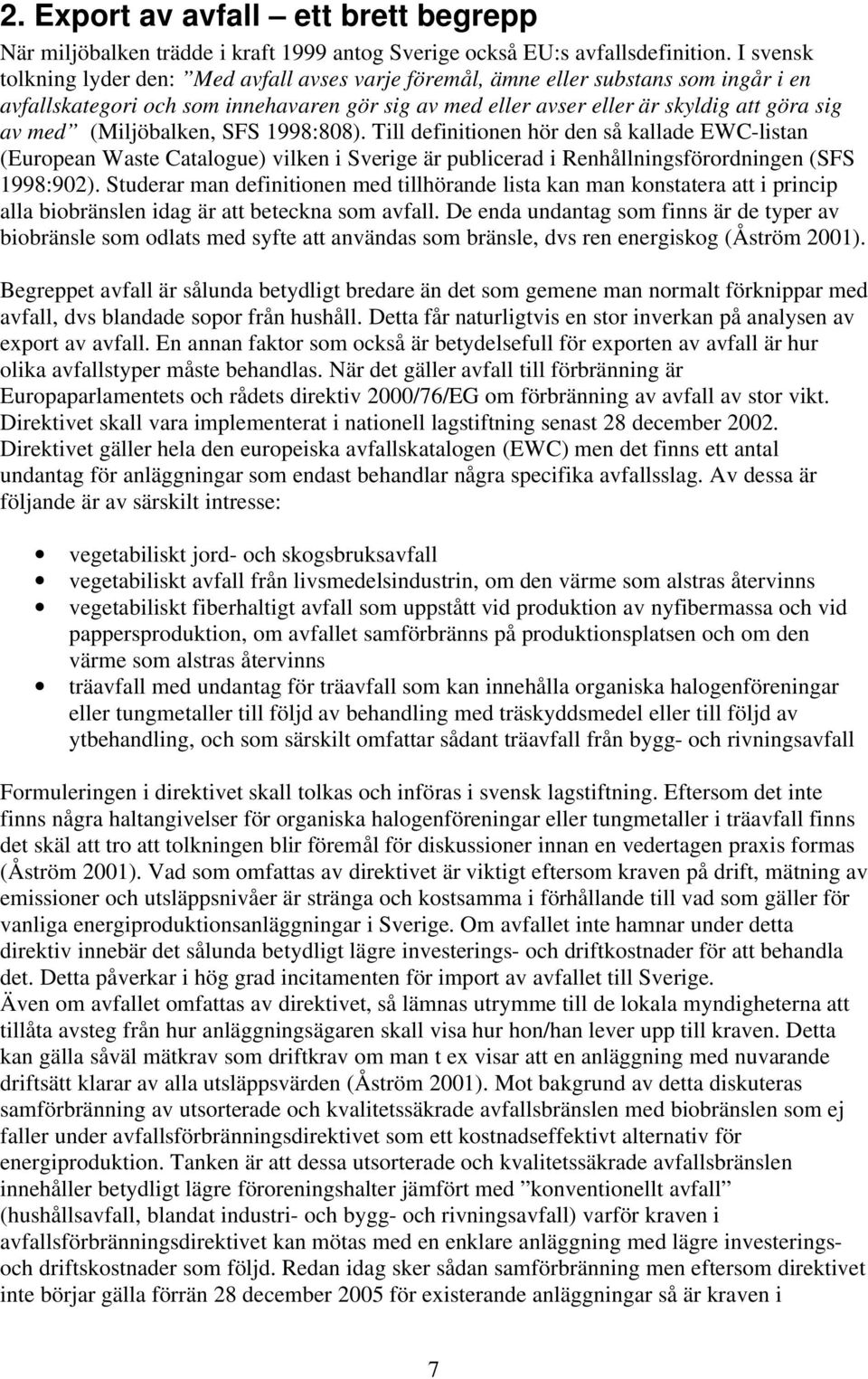 (Miljöbalken, SFS 1998:808). Till definitionen hör den så kallade EWC-listan (European Waste Catalogue) vilken i Sverige är publicerad i Renhållningsförordningen (SFS 1998:902).