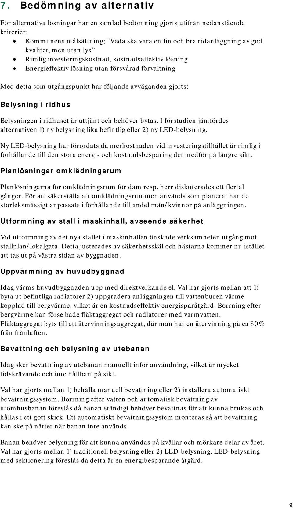 Belysningen i ridhuset är uttjänt och behöver bytas. I förstudien jämfördes alternativen 1) ny belysning lika befintlig eller 2) ny LED-belysning.