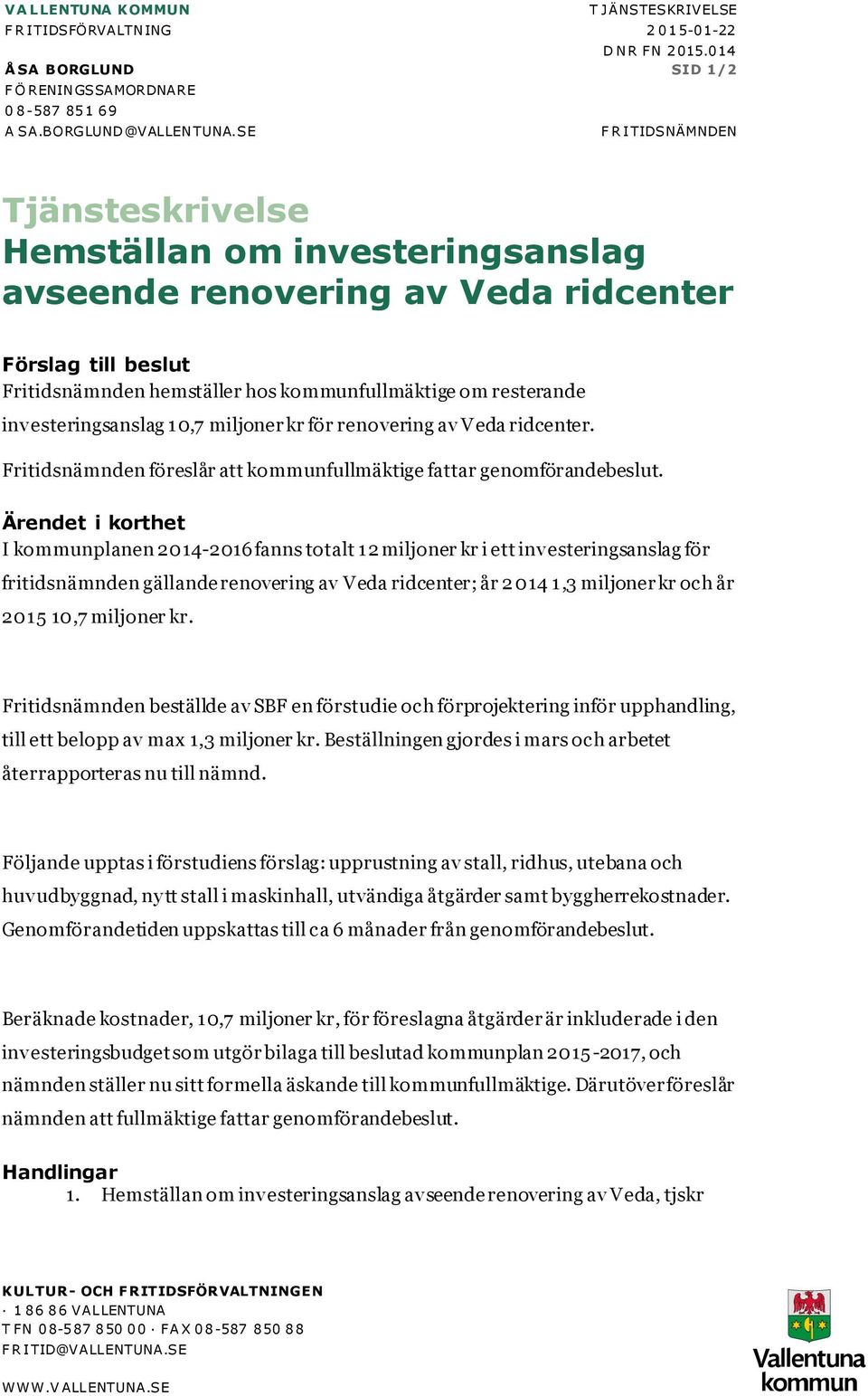 investeringsanslag 10,7 miljoner kr för renovering av Veda ridcenter. Fritidsnämnden föreslår att kommunfullmäktige fattar genomförandebeslut.