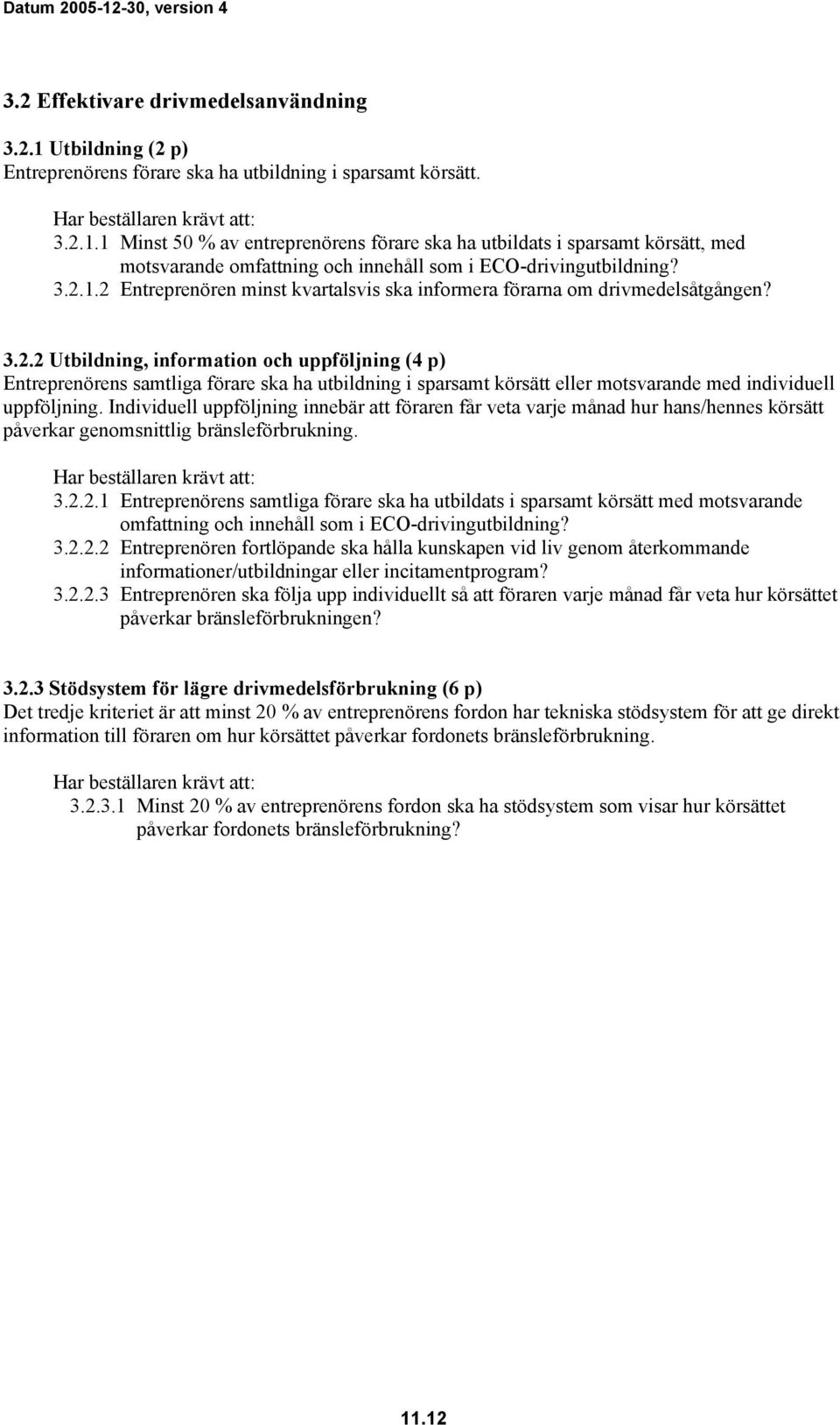 Individuell uppföljning innebär att föraren får veta varje månad hur hans/hennes körsätt påverkar genomsnittlig bränsleförbrukning. 3.2.