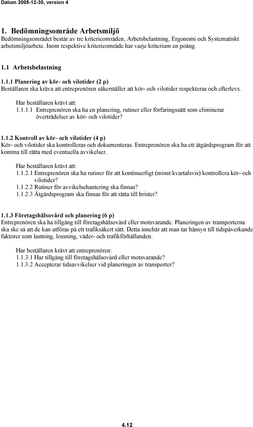 1 Arbetsbelastning 1.1.1 Planering av kör- och vilotider (2 p) Beställaren ska kräva att entreprenören säkerställer att kör- och vilotider respekteras och efterlevs. 1.1.1.1 Entreprenören ska ha en planering, rutiner eller förfaringssätt som eliminerar överträdelser av kör- och vilotider?