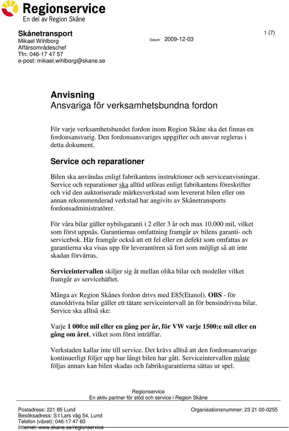 Den fordonsansvariges uppgifter och ansvar regleras i detta dokument. Service och reparationer Bilen ska användas enligt fabrikantens instruktioner och serviceanvisningar.