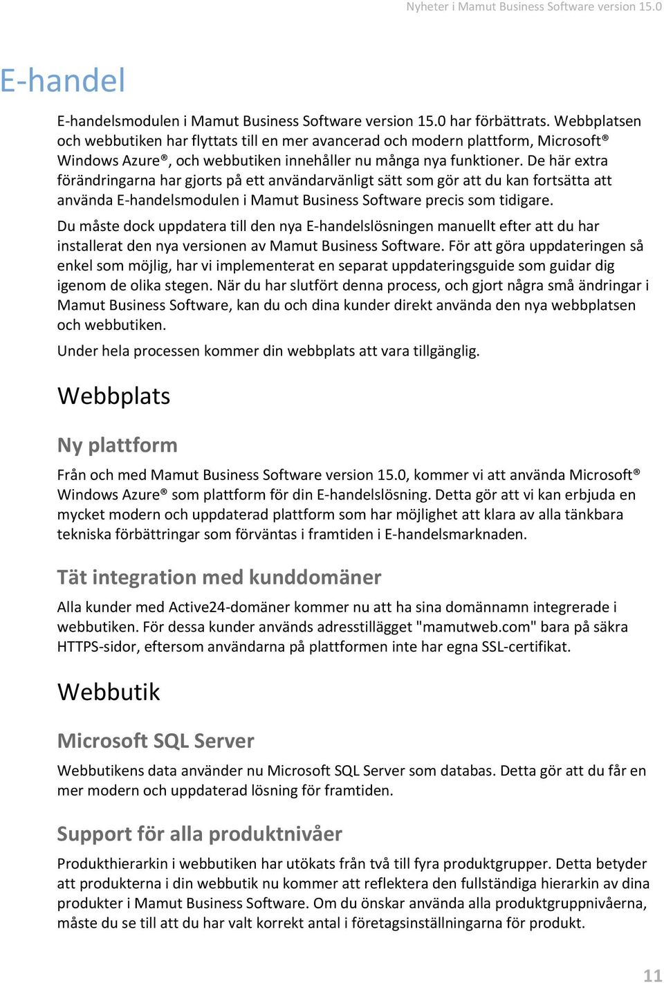 De här extra förändringarna har gjorts på ett användarvänligt sätt som gör att du kan fortsätta att använda E-handelsmodulen i Mamut Business Software precis som tidigare.