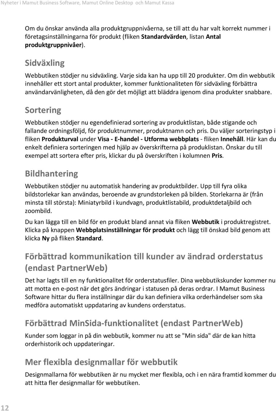 Om din webbutik innehåller ett stort antal produkter, kommer funktionaliteten för sidväxling förbättra användarvänligheten, då den gör det möjligt att bläddra igenom dina produkter snabbare.