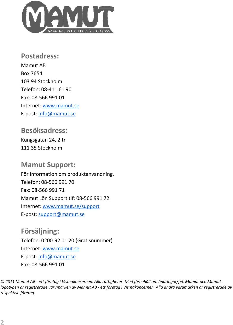 Telefon: 08-566 991 70 Fax: 08-566 991 71 Mamut Lön Support tlf: 08-566 991 72 Internet: www.mamut.se/support E-post: support@mamut.