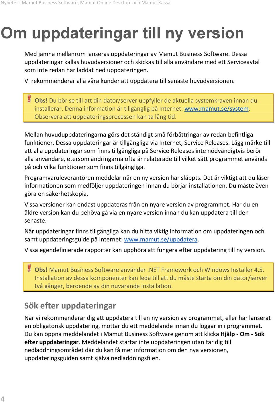 Vi rekommenderar alla våra kunder att uppdatera till senaste huvudversionen. Obs! Du bör se till att din dator/server uppfyller de aktuella systemkraven innan du installerar.