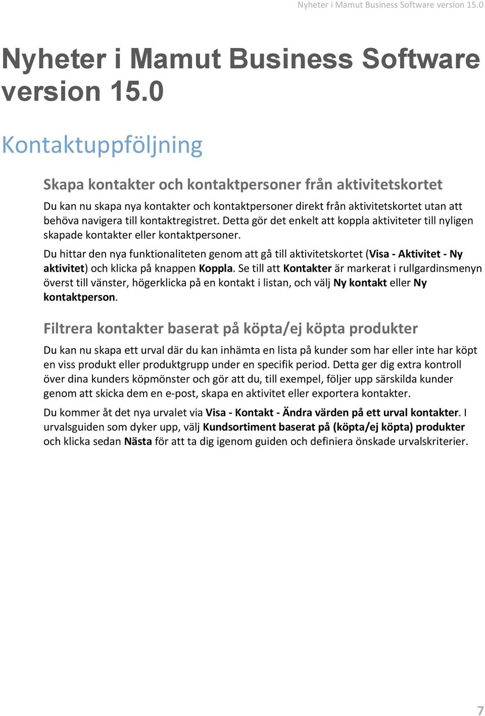 kontaktregistret. Detta gör det enkelt att koppla aktiviteter till nyligen skapade kontakter eller kontaktpersoner.