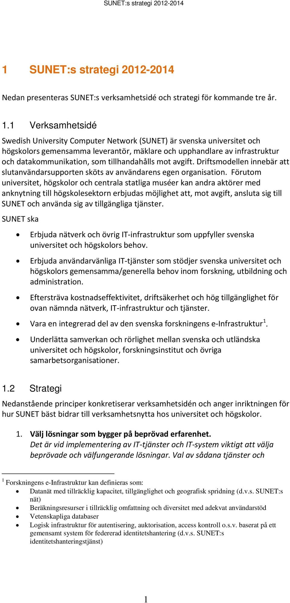 1 Verksamhetsidé Swedish University Computer Network (SUNET) är svenska universitet och högskolors gemensamma leverantör, mäklare och upphandlare av infrastruktur och datakommunikation, som
