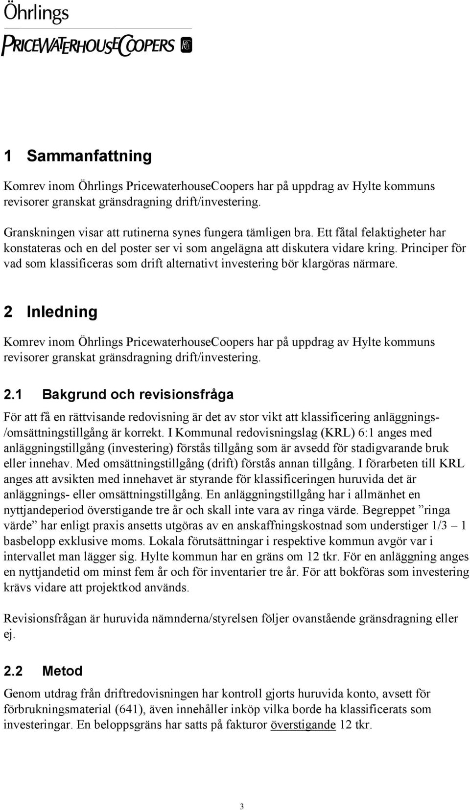 Principer för vad som klassificeras som drift alternativt investering bör klargöras närmare.