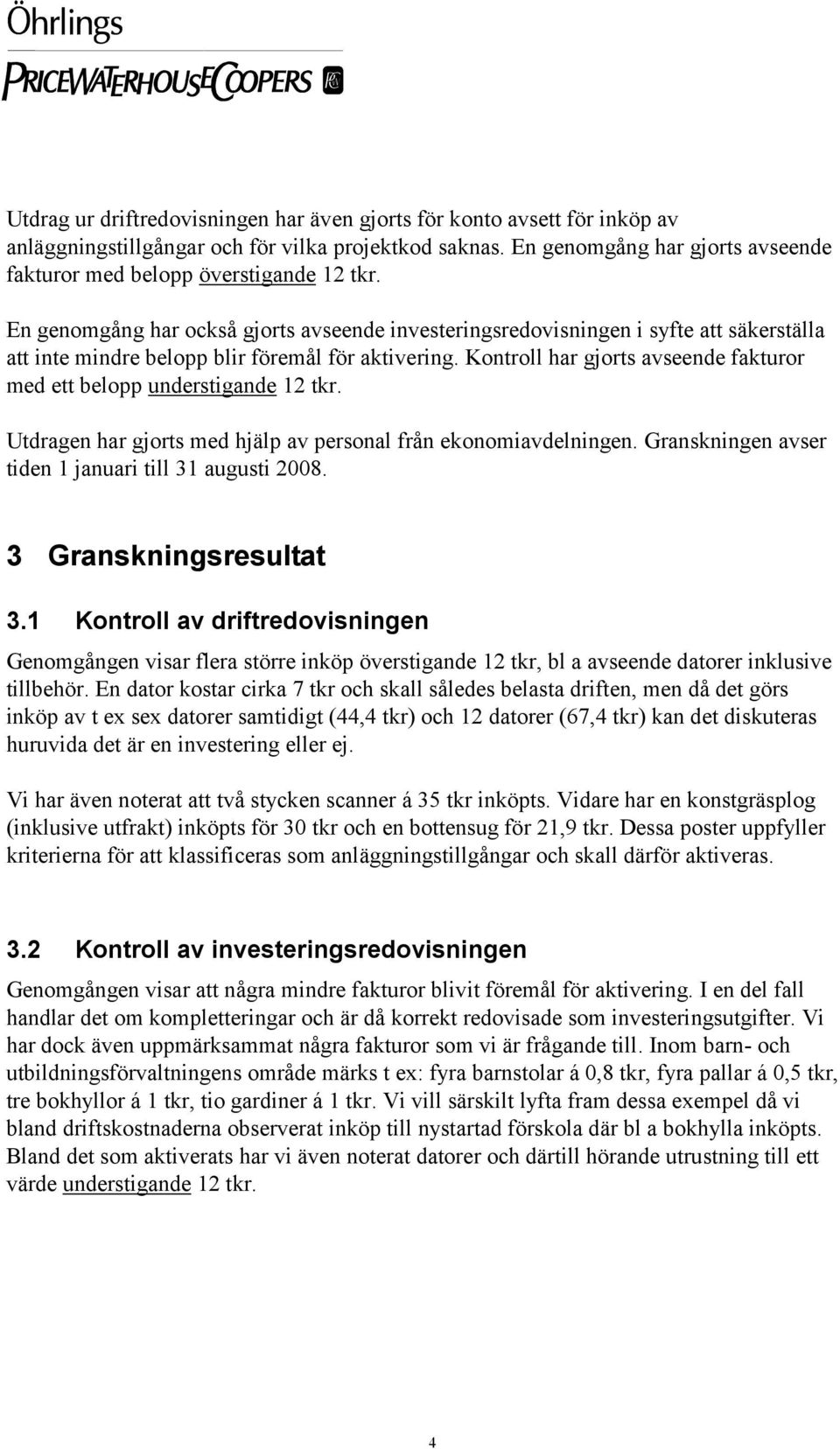 En genomgång har också gjorts avseende investeringsredovisningen i syfte att säkerställa att inte mindre belopp blir föremål för aktivering.