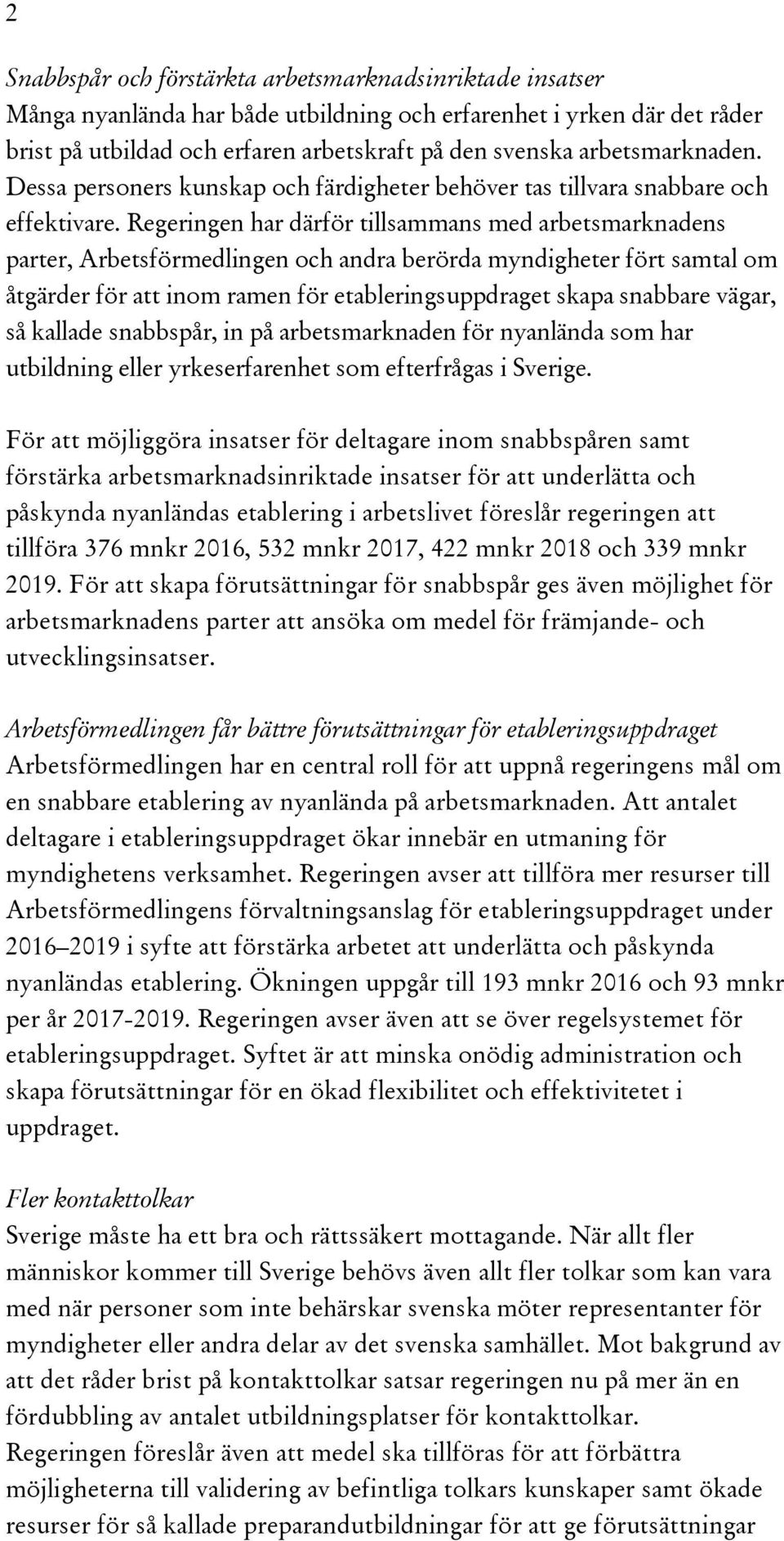 Regeringen har därför tillsammans med arbetsmarknadens parter, Arbetsförmedlingen och andra berörda myndigheter fört samtal om åtgärder för att inom ramen för etableringsuppdraget skapa snabbare