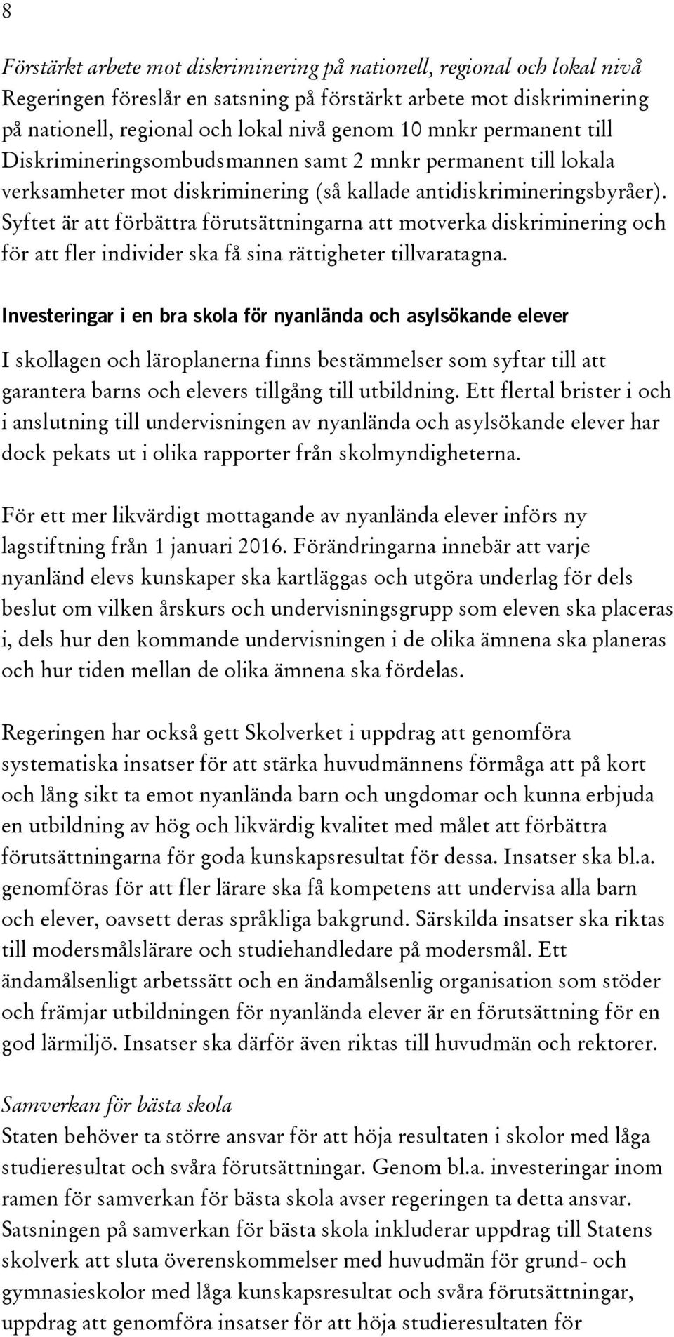 Syftet är att förbättra förutsättningarna att motverka diskriminering och för att fler individer ska få sina rättigheter tillvaratagna.