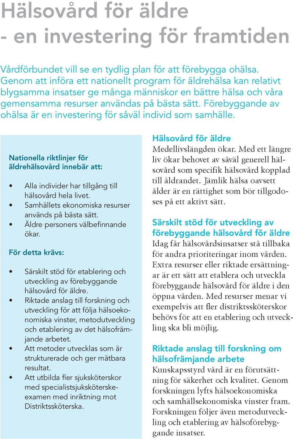 Förebyggande av ohälsa är en investering för såväl individ som samhälle. Nationella riktlinjer för äldrehälsovård innebär att: Alla individer har tillgång till hälsovård hela livet.