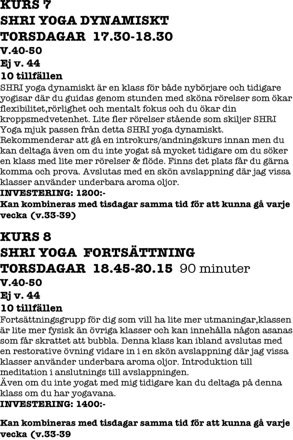 din kroppsmedvetenhet. Lite fler rörelser stående som skiljer SHRI Yoga mjuk passen från detta SHRI yoga dynamiskt.