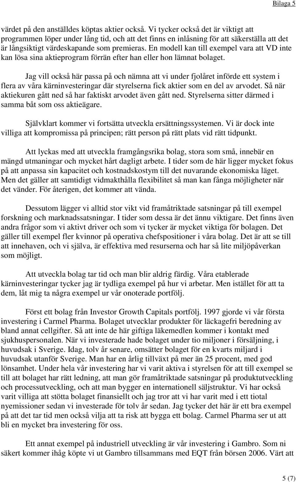En modell kan till exempel vara att VD inte kan lösa sina aktieprogram förrän efter han eller hon lämnat bolaget.