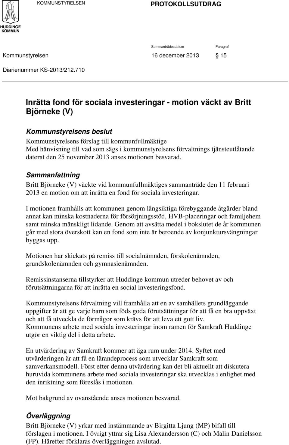 kommunstyrelsens förvaltnings tjänsteutlåtande daterat den 25 november 2013 anses motionen besvarad.