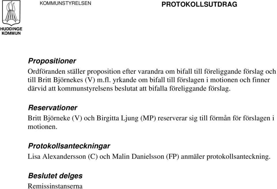 yrkande om bifall till förslagen i motionen och finner därvid att kommunstyrelsens beslutat att bifalla föreliggande förslag.