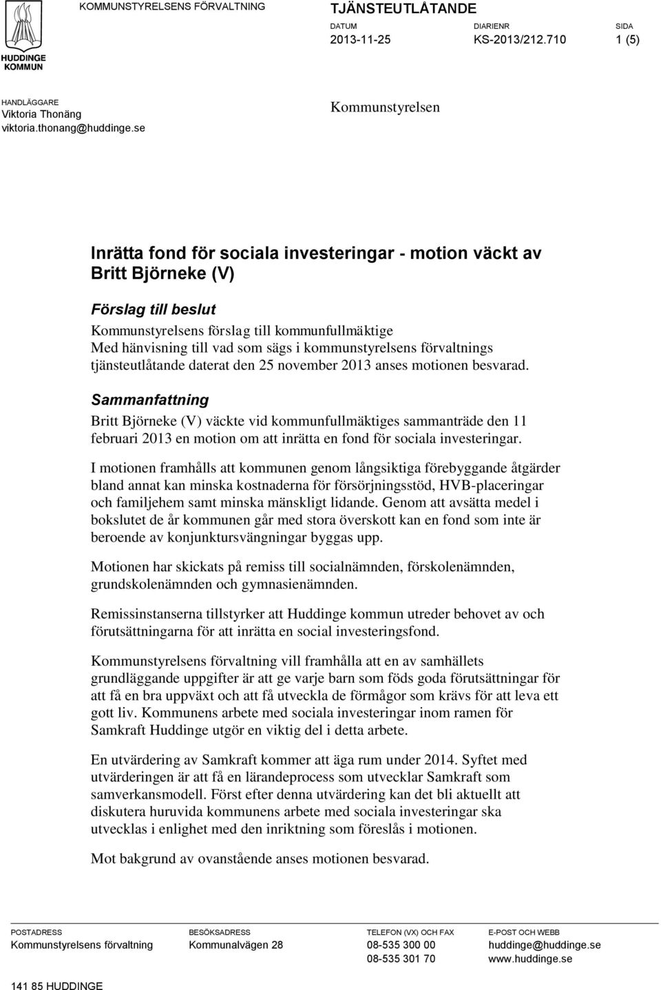 kommunstyrelsens förvaltnings tjänsteutlåtande daterat den 25 november 2013 anses motionen besvarad.