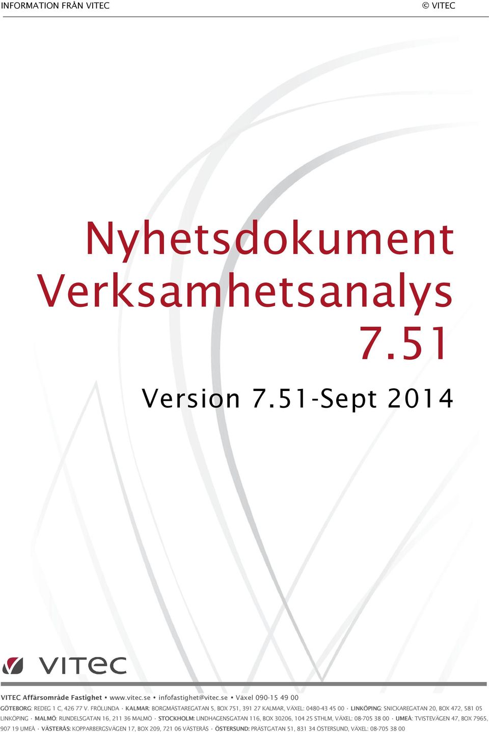 FRÖLUNDA KALMAR: BORGMÄSTAREGATAN 5, BOX 751, 391 27 KALMAR, VÄXEL: 0480-43 45 00 LINKÖPING: SNICKAREGATAN 20, BOX 472, 581 05 LINKÖPING MALMÖ: