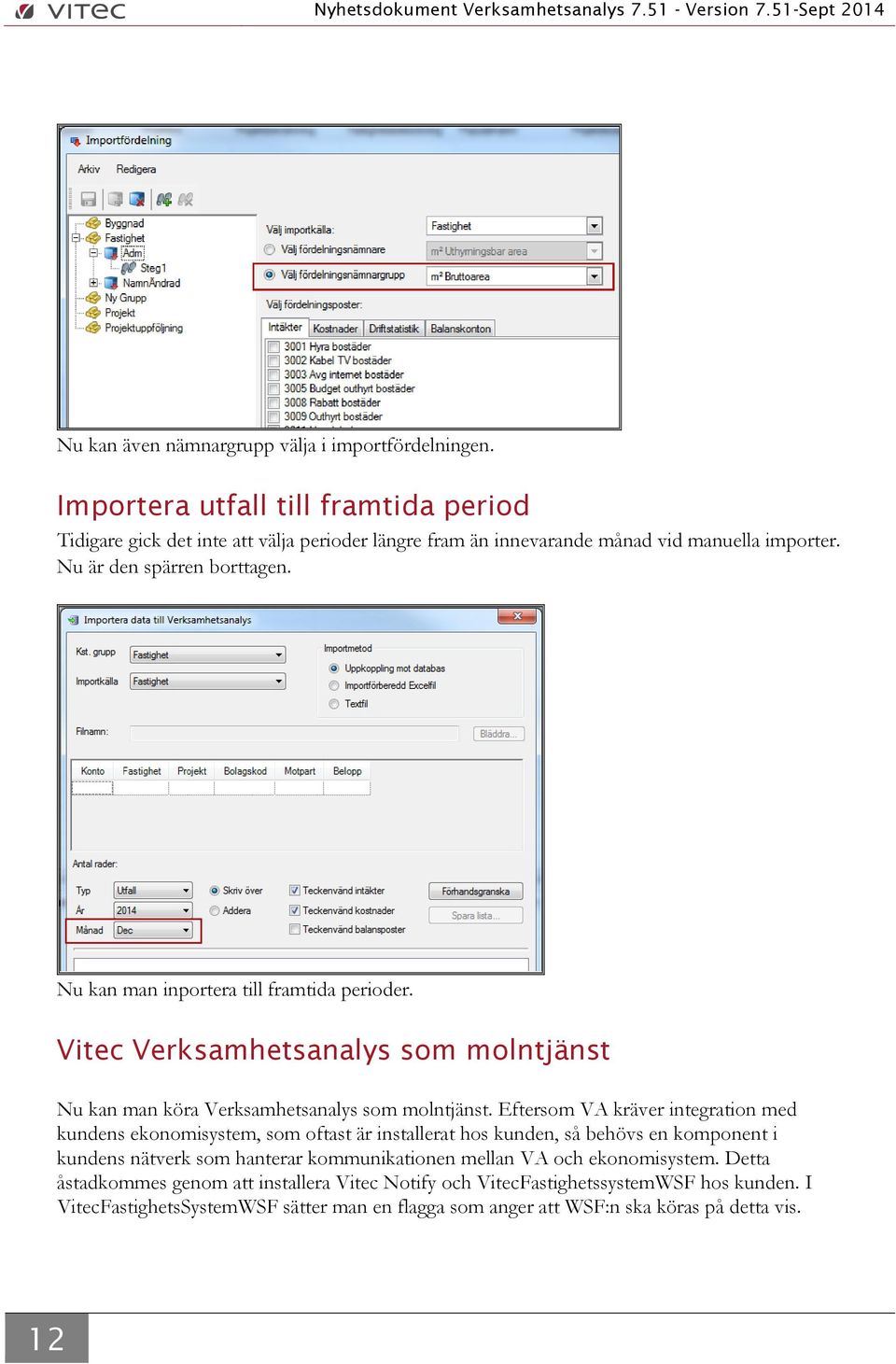 Nu kan man inportera till framtida perioder. Vitec Verksamhetsanalys som molntjänst Nu kan man köra Verksamhetsanalys som molntjänst.