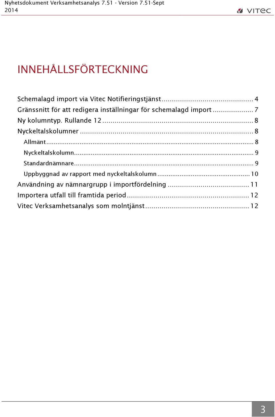 .. 4 Gränssnitt för att redigera inställningar för schemalagd import... 7 Ny kolumntyp. Rullande 12... 8 Nyckeltalskolumner.