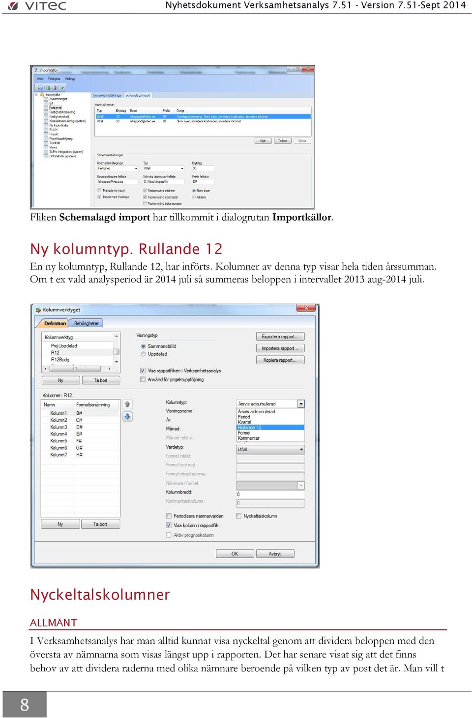 Om t ex vald analysperiod är 2014 juli så summeras beloppen i intervallet 2013 aug-2014 juli.