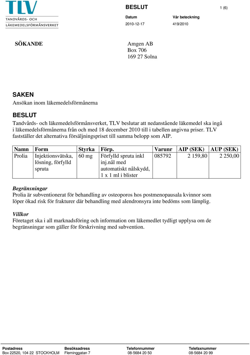 Namn Form Styrka Förp. Varunr AIP (SEK) AUP (SEK) Prolia Injektionsvätska, lösning, förfylld spruta 60 mg Förfylld spruta inkl inj.