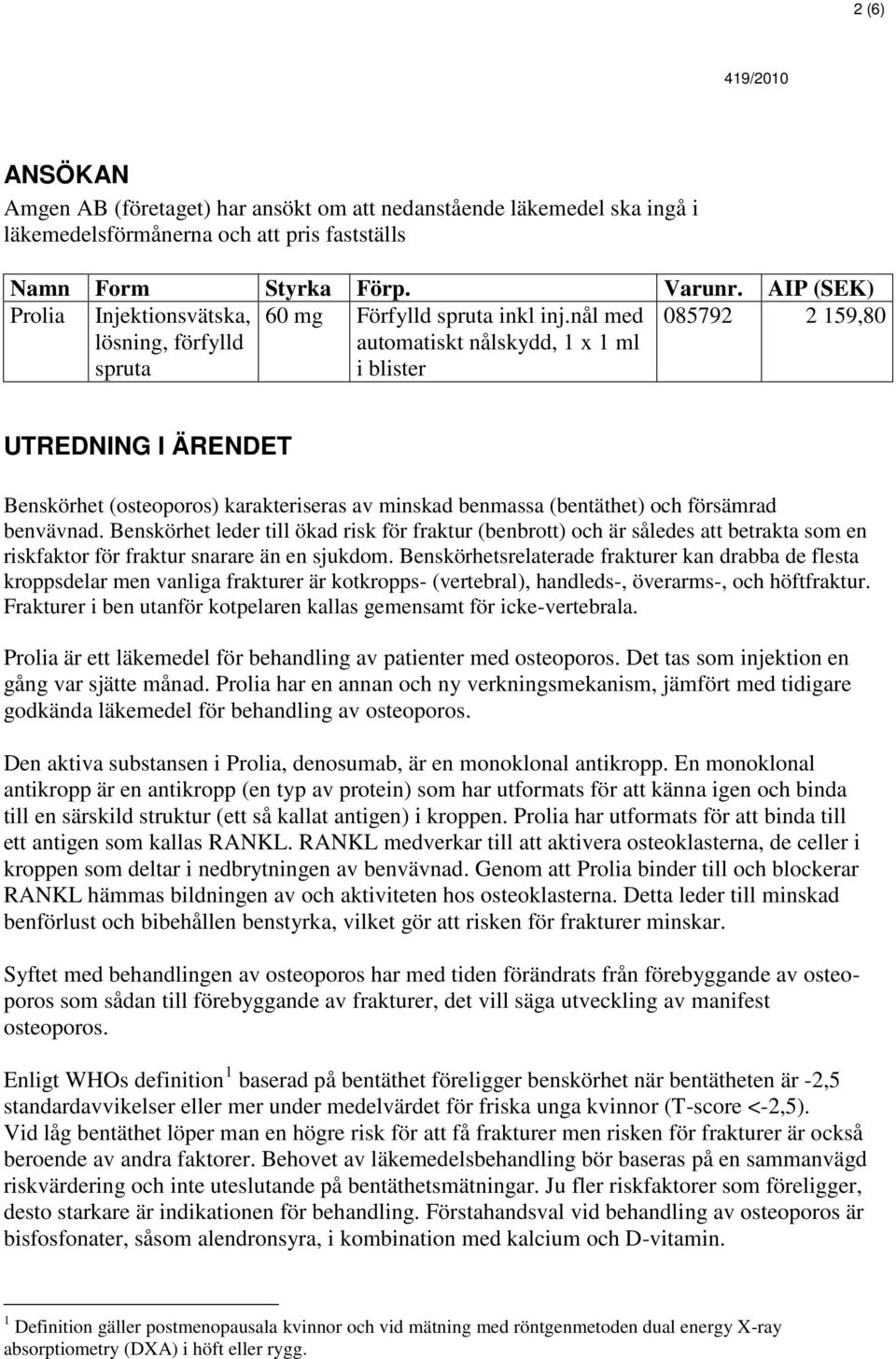 nål med 085792 2 159,80 lösning, förfylld spruta automatiskt nålskydd, 1 x 1 ml i blister UTREDNING I ÄRENDET Benskörhet (osteoporos) karakteriseras av minskad benmassa (bentäthet) och försämrad
